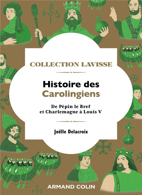 Histoire des Carolingiens. De Pépin le Bref et Charlemagne à Louis V