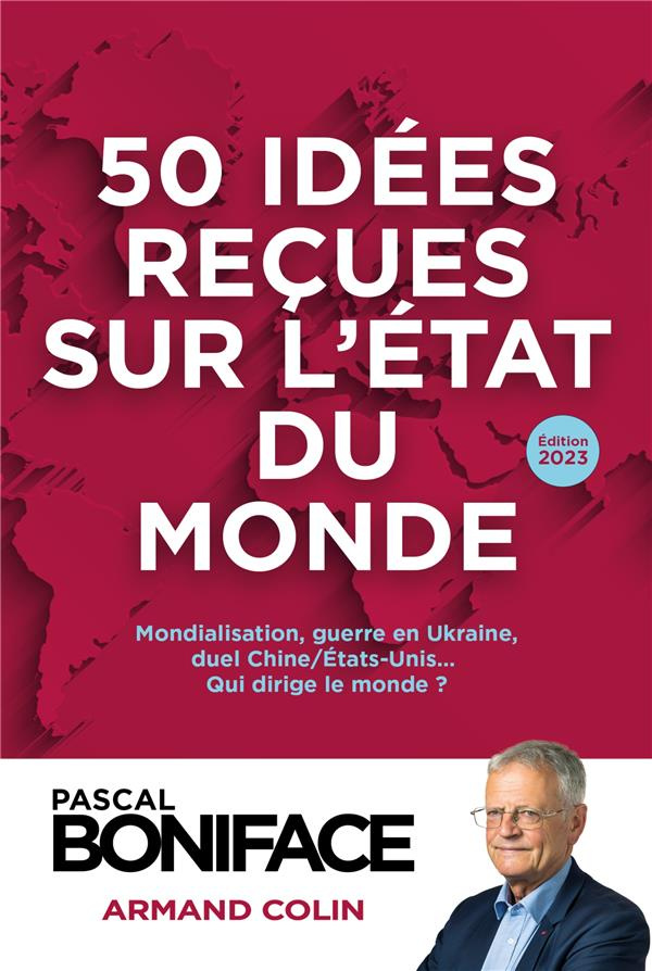 50 idées reçues sur l'état du monde. Mondialisation, guerre en Ukraine, duel Chine/Etats-Unis...qui