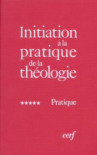 Initiation à la pratique de la théologie. Tome 5, Pratique, 2e édition revue et corrigée