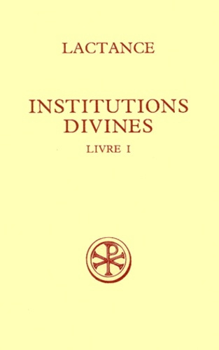 INSTITUTIONS DIVINES. Livre 1, Edition bilingue français-latin