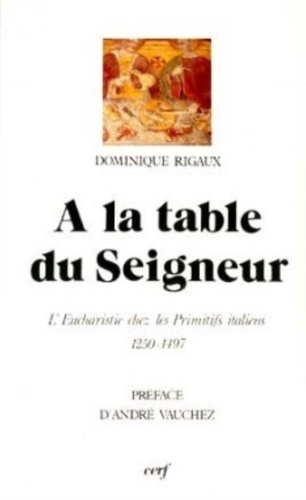 À la table du Seigneur. L'Eucharistie chez les primitifs italiens, 1250-1497