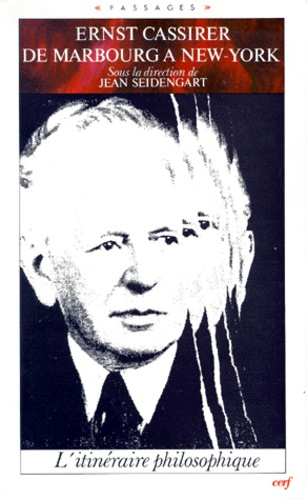 ERNST CASSIRER, DE MARBOURG A NEW-YORK. L'itinéraire philosophique, Actes du colloque de Nanterre, 1