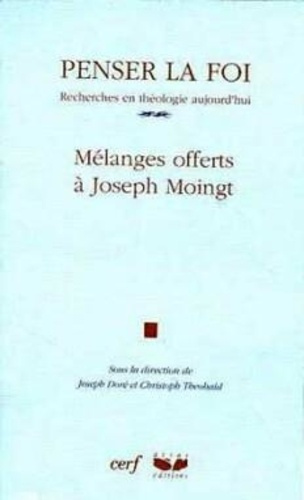 Penser la foi. Recherches en théologie aujourd'hui, mélanges offerts à Joseph Moingt