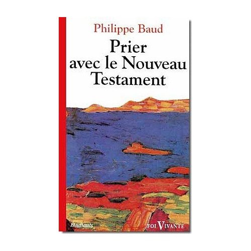 Prier avec le Nouveau Testament