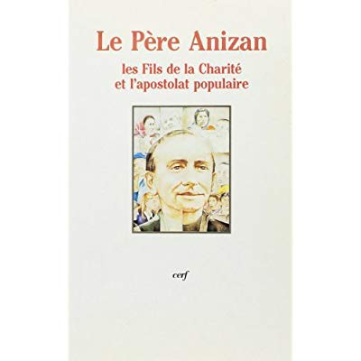 L'apostolat populaire. Le Père Anizan et les Fils de la Charité, actes du colloque des 13 et 14 nove