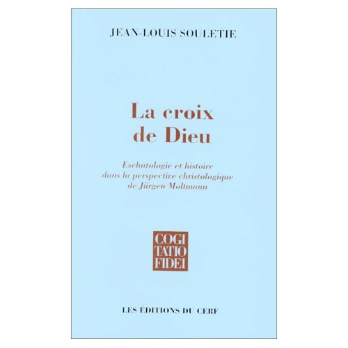 LA CROIX DE DIEU. Eschatologie et histoire dans la perspective christologique de Jürgen Moltmann