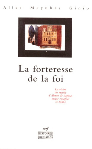 LA FORTERESSE DE LA FOI. La vision du monde d'Alonso de Espina, moine espagnol (?-1466)