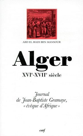 ALGER XVIEME-XVIIEME SIECLE. Journal de Jean-Baptiste Gramaye, "Evêque d'Afrique"