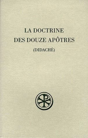 LA DOCTRINE DES DOUZE APOTRES (DIDACHE). 2ème édition revue et augmentée