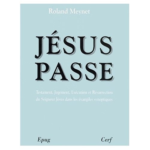 Jésus passe. Testament, jugement, exécution et résurrection du Seigneur Jésus dans les évangiles syn