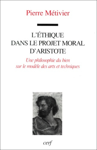 L'éthique dans le projet moral d'Aristote. Une philosophie du bien sur le modèle des arts et techniq