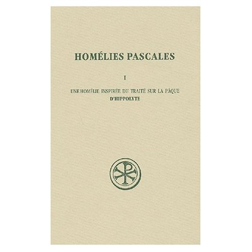 Homélies pascales. Tome 1, Une homélie inspirée du traité de la Pâque d'Hippolyte