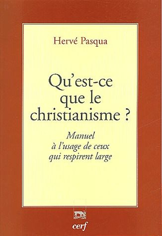 Qu'est ce que le christianisme ? Manuel à l'usage de ceux qui respirent large