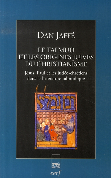 Le Talmud et les origines juives du christianisme. Jésus, Paul et les judéo-chrétiens dans la littér