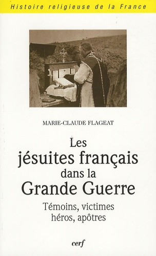 Les jésuites français dans la Grande Guerre. Témoins, victimes, héros, apôtres