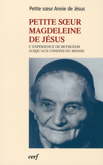 Petite soeur Magdeleine de Jésus. L'exérience de Bethléem jusqu'aux confins du monde