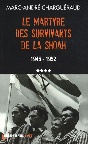 Les témoins de la Shoah. Volume 4, Le martyre des survivants de la Shoah, 1945-1952