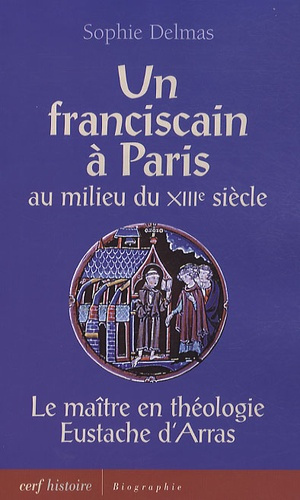 Un franciscain à Paris au milieu du XIIIe siècle. Le maître en théologie Eustache d'Arras