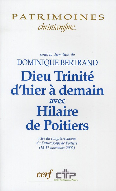 Dieu Trinité d'hier à demain avec Hilaire de Poitiers. Actes du congrès-colloque du Futuroscope de p