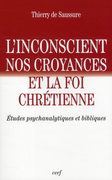 L'inconscient, nos croyances et la foi chrétienne. Etudes psychanalytiques et bibliques