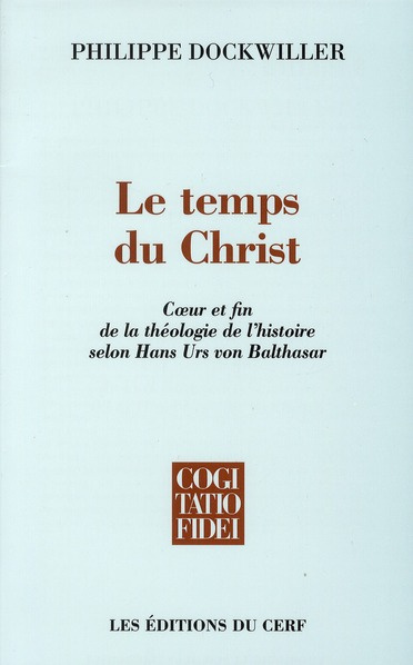 Le temps du Christ. Coeur et fin de la théologie de l'histoire selon Hans Urs von Balthasar