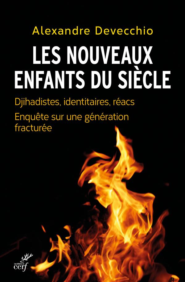 Les nouveaux enfants du siècle. Djihadistes, identitaires, réacs : enquête sur une génération fractu