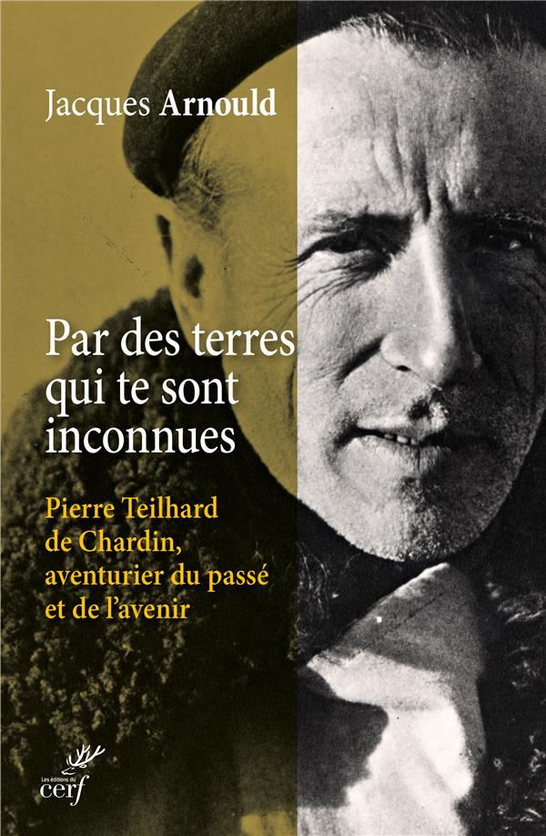 Par des terres qui te sont inconnues. Pierre Teilhard de Chardin, aventurier du passé et de l'avenir