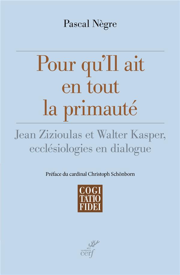 Pour qu'il ait en tout la primauté. Jean Zizioulas et Walter Kasper, ecclésiologies en dialogue
