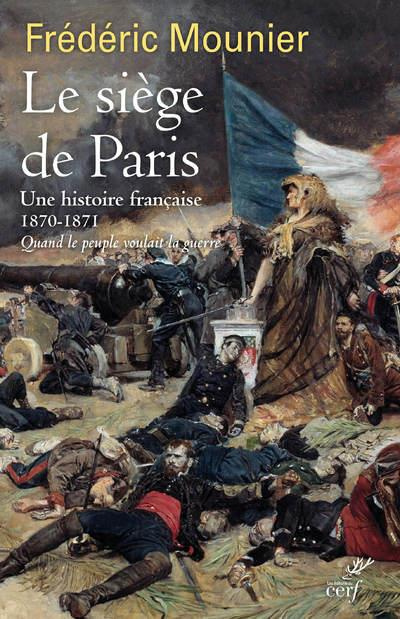 Le siège de Paris. Septembre 1870 - janvier 1871. Quand le peuple voulait la guerre