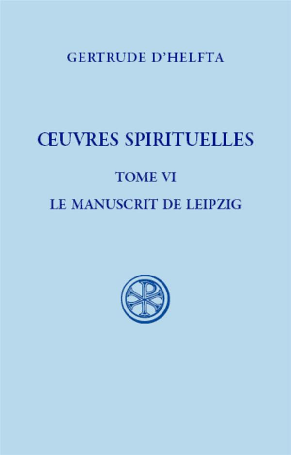 Oeuvres spirituelles. Tome 6, Le manuscrit de Leipzig : Florilège - Mémorial de l'abondance de la su