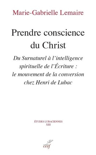 Etudes lubaciennes Tome 13 : Prendre conscience du christ. Du Surnaturel à l'intelligence spirituell