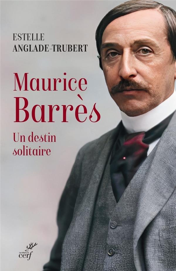 Maurice Barrès. Un destin solitaire