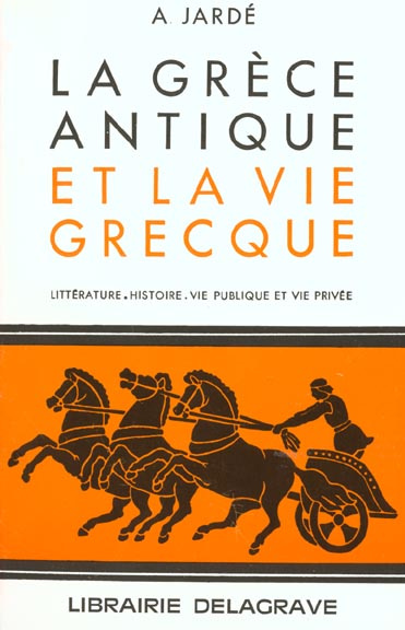 La Grèce antique et la vie grecque. Géographie, histoire, littérature, beaux-arts, vie publique, vie