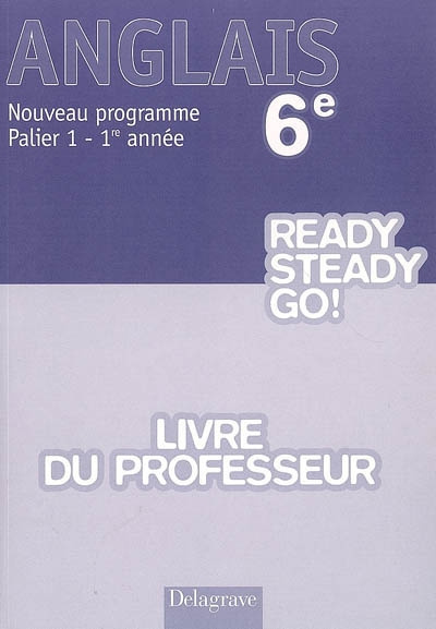 Anglais 6e Ready Steady Go! Palier 1 - 1re année. Livre du professeur