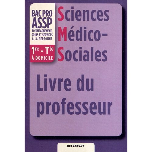 Sciences Médico-Sociales 1e-Tle Bac Pro ASSP option à domicile. Livre du professeur
