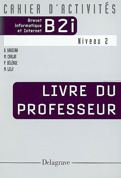 CAHIER D'ACTIVITE B2I, BREVET INFORMATIQUE ET INTERNET. NIVEAU 2. LIVRE DU PROFESSEUR