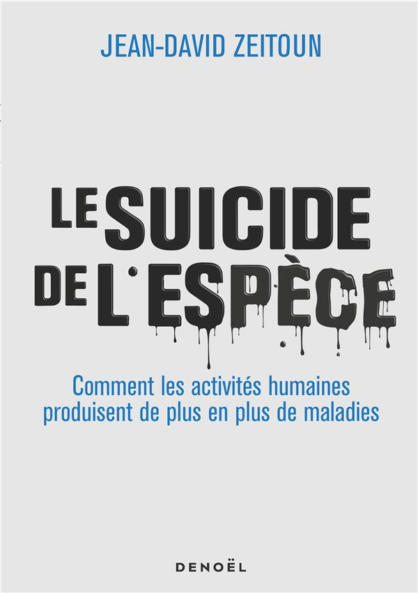 Le suicide de l'espèce. Comment les activités humaines produisent de plus en plus de maladies