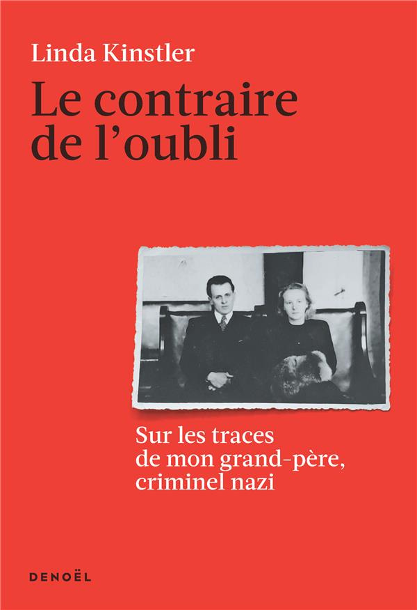 Le Contraire de l’oubli. Sur les traces de mon grand-père, criminel nazi