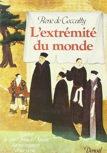L'Extrémité du monde. Relation de saint François Xavier sur ses voyages et sur sa vie
