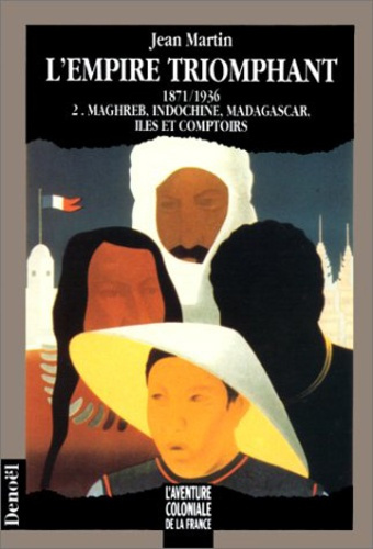 L'Empire triomphant. Tome 2, Maghreb, Indochine, Madagascar, îles et comptoirs