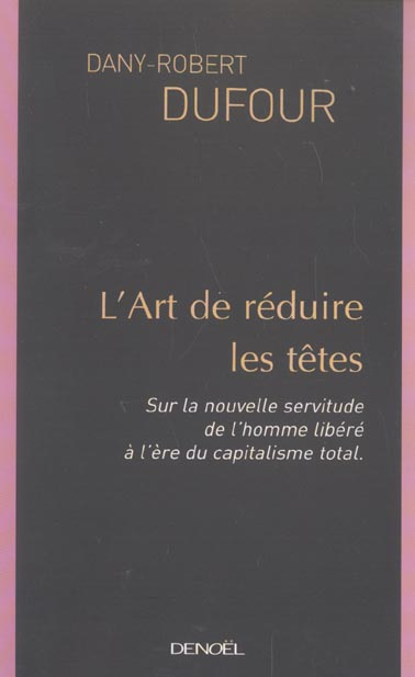 L'art de réduire les têtes. Sur la nouvelle servitude de l'homme libéré à l'ère du capitalisme total