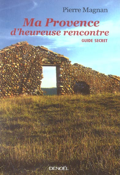 Ma Provence d'heureuse rencontre. Guide secret