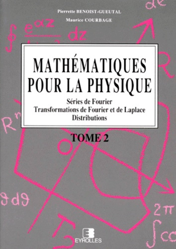 MATHEMATIQUES POUR LA PHYSIQUE. Tome 2, Séries de Fourier, Transformations de Fourier et de Laplace,