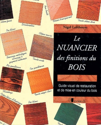 Le nuancier des finitions du bois. Guide visuel de restauration et de mise en couleur du bois