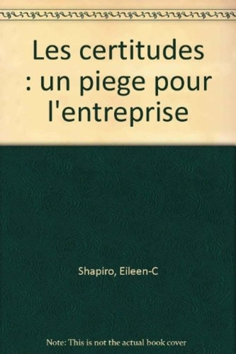 LES CERTITUDES . UN PIEGE POUR L'ENTREPRISE
