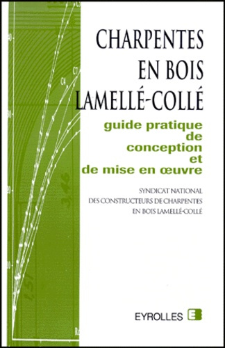 CHARPENTES EN BOIS LAMELLE-COLLE. Guide pratique de conception et de mise en oeuvre, 5ème édition
