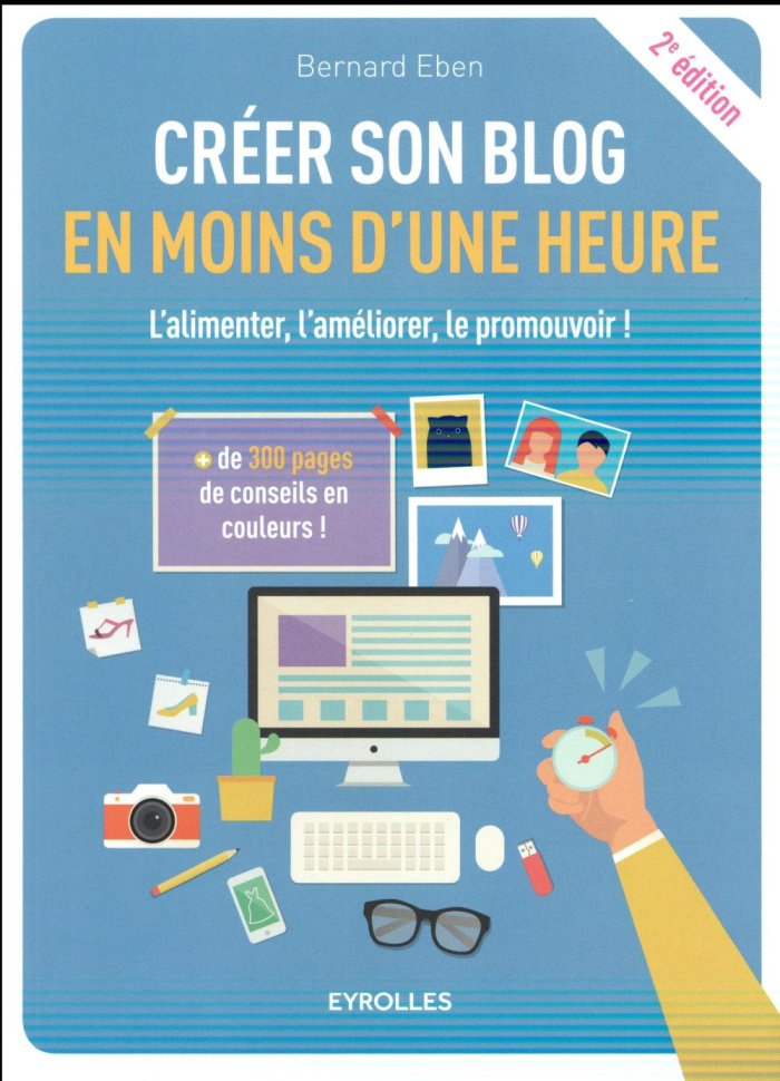Créer son blog en moins d'une heure. L'alimenter, l'améliorer, le promouvoir ! 2e édition