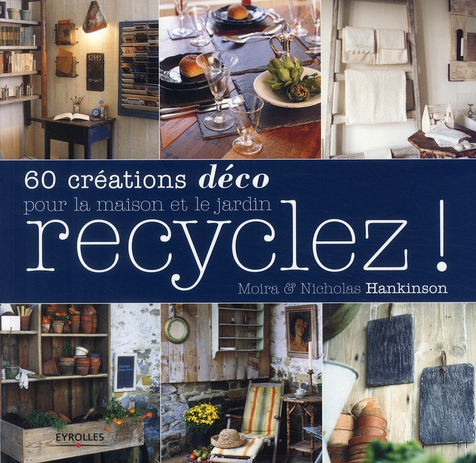 Recyclez ! 60 Créations déco pour la maison et le jardin