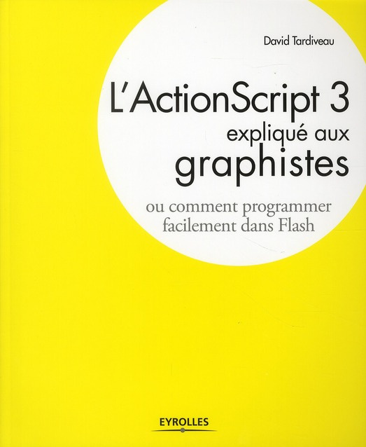 L'ActionScript 3 expliqué aux graphistes. Ou comment programmer facilement dans Flash