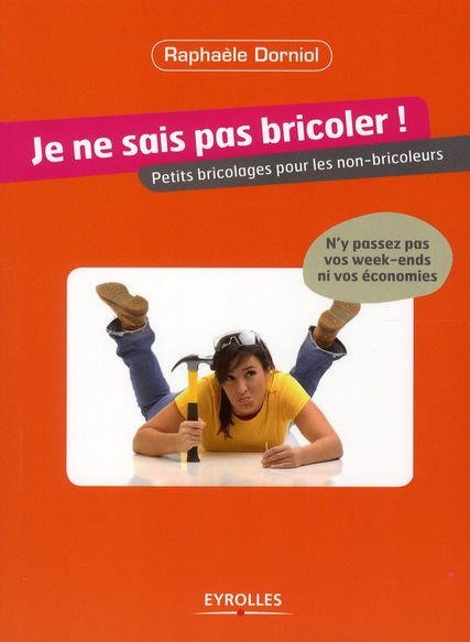 Je ne sais pas bricoler ! Petits bricolages pour les non-bricoleurs